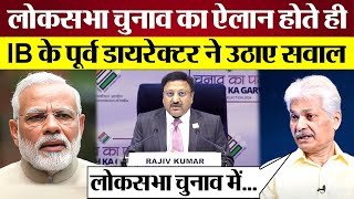 Lok Sabha Election 2024 Date ऐलान होते ही IB के पूर्व डायरेक्टर ने उठाए सवाल Modi BJP Exposed [upl. by Anauj]