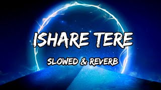 Ishare Tere  Slowed amp Reverb  Guru Randhawa amp Dhvani Bhanushali Songs [upl. by Yliak]