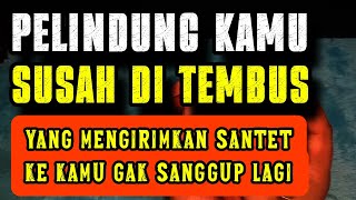 PELINDUNG KAMU SUSAH DITEMBUS YANG KIRIM SANTET KE KAMU SAMPAI MENYERAH [upl. by Aicercal]