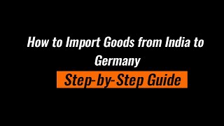 How to Import Goods from India to Germany Complete StepbyStep Guide [upl. by Asilana]