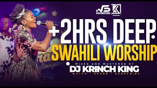 DEEP SWAHILI WORSHIP MIX OF ALL TIME 2HRS UNITERRUPTED SWAHILI WORSHIP GOSPEL MIX  DJ KRINCH KING [upl. by Nanon]