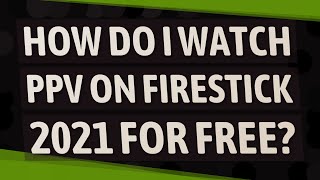 How do I watch PPV on FireStick 2021 for free [upl. by Shanan]