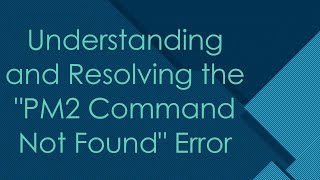 Understanding and Resolving the quotPM2 Command Not Foundquot Error [upl. by Jamison851]