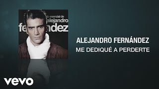 Alejandro Fernández  Me Dediqué a Perderte Audio Oficial [upl. by Krenn]