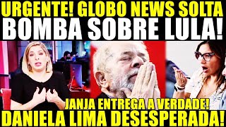 URGENTE JANJA ENTREGA A VERDADE GLOBO SOLTA BOMBA SOBRE LULA DANIELA LIMA DESESPERADA [upl. by Chaney530]