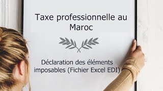 Taxe professionnelle au Maroc  déclaration des éléments imposables Fichier Excel EDI [upl. by Shelman]