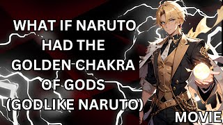 WHAT IF NARUTO HAD THE GOLDEN CHAKRA OF GODS GODLIKE NARUTO MOVIE [upl. by Drofyar]