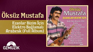 Öksüz Mustafa  Ezanlar Bizim İçin  Elektro Bağlamalı Arabesk  Full Album [upl. by Nemad853]