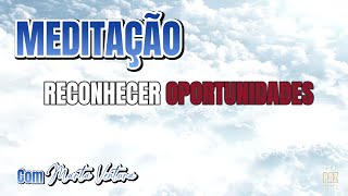 MEDITAÇÃO  10879  RECONHECER OPORTUNIDADES EM OBSTÁCULOS  PROGRAMA DESCRENÇAR [upl. by Yaj]