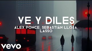 Alex Ponce SebastiÃ n Llosa Lasso  Ve Y Diles Remix Letra [upl. by Anivol900]