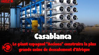 Casablanca  Le géant espagnol quotAccionaquot construira la plus grande usine de dessalement d’Afrique [upl. by Riannon]