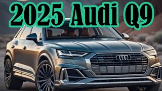 New 2025 Audi Q9 RevealedFirst LookinteriorExteriorPriceFeaturesNew Model 2025 [upl. by Triplett]