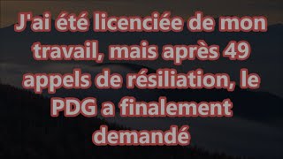 Jai été licenciée de mon travail mais après 49 appels de résiliation le PDG a finalement demandé [upl. by February338]