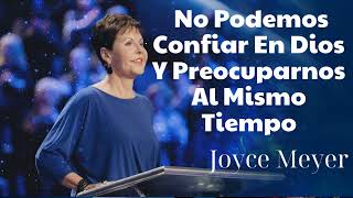 No Podemos Confiar En Dios Y Preocuparnos Al Mismo Tiempo Oradora Joyce Meyer [upl. by Pik]