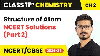 Structure of Atom  NCERT Solutions Part 2  Class 11 Chemistry Chapter 2  CBSE  202425 [upl. by Adiasteb]