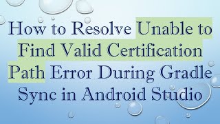 How to Resolve Unable to Find Valid Certification Path Error During Gradle Sync in Android Studio [upl. by Weinstein]