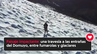 🏔️🐐 Paisaje impactante una travesía a las entrañas del Domuyo entre fumarolas y glaciares [upl. by Carlton]