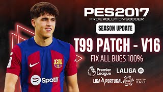 PES 2017  Latest Update V16 For T99 Patch Season 2024 amp Fix all bugs 100 Download amp Install [upl. by Yauq]