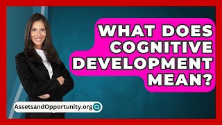 What Does Cognitive Development Mean  AssetsandOpportunityorg [upl. by Maya]