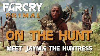 Far Cry Primal  On The Hunt Meet Jayma The Hunter [upl. by Nitsud]