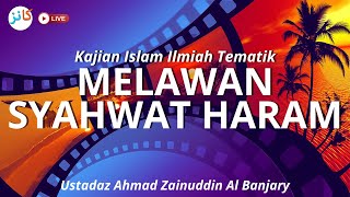 Kajian Islam Ilmiah Tematik  Melawan Syahwat Haram  Ustadz Ahmad Zainuddin Al Banjary [upl. by Aikrahs]