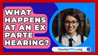 What Happens At An Ex Parte Hearing  CountyOfficeorg [upl. by Lemrahs339]