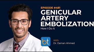 Genicular Artery Embolization How I Do It w Dr Osman Ahmed  BackTable VI Podcast Ep 481 [upl. by Rodi]