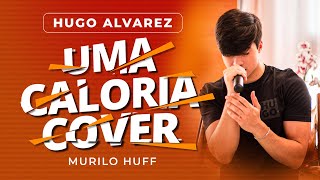 Hugo Alvarez  Uma Caloria Cover Murilo Huff [upl. by Handy]