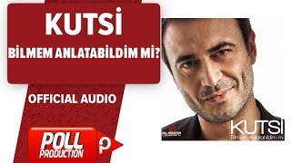 Kutsi  Bilmem Anlatabildim Mi   Official Audio [upl. by Hbaruas]