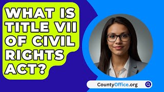 What Is Title VII Of Civil Rights Act  CountyOfficeorg [upl. by Paxton]