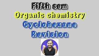 Cyclohexane chemistry revision  Organic chemistry  5th sem  class 3 [upl. by Brosy]