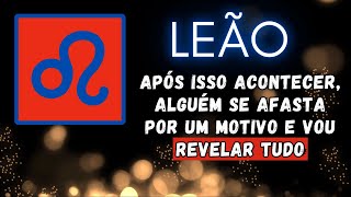 LEÃO♌ APÓS ISSO ACONTECER ALGUÉM SE AFASTA POR UM MOTIVO E VOU REVELAR TUDO [upl. by Wilden320]