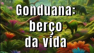 GONDUANA O BERÇO DA VIDA [upl. by Frere695]