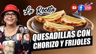 QUESADILLAS CON CHORIZO Y FRIJOLES  DOÑA ROSA RIVERA La Receta [upl. by Ecitnirp]