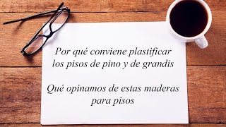 ¿Qué opinamos del grandis y el pino para pisos de madera ¿Por qué conviene plastificarlos [upl. by Vasti]