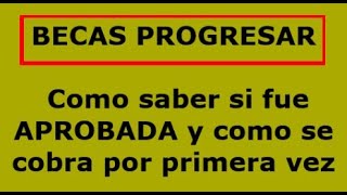 BECAS PROGRESAR como saber si fue APROBADA como se cobra por primera vez o en el caso de ser menor [upl. by Zulema]