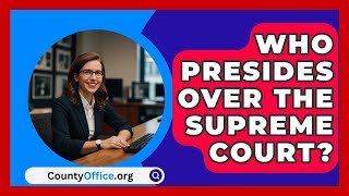 Who Presides Over The Supreme Court  CountyOfficeorg [upl. by Danny]