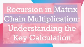 Recursion in Matrix Chain Multiplication Understanding the Key Calculation [upl. by Quintin]