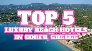 Top 5 Luxury Beach Hotels in Corfu Greece [upl. by Nnateragram]