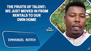 The Fruits of Talent We just Moved in From Rentals to our Own Home  Emmanuel Rotich [upl. by Naitsabas]