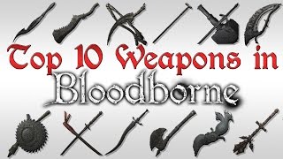 TOP TEN WEAPONS OF BLOODBORNE [upl. by Sudoeht]