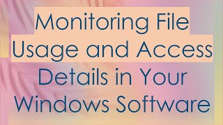 Monitoring File Usage and Access Details in Your Windows Software [upl. by Boothe]