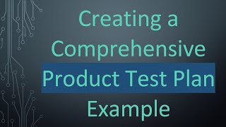 Creating a Comprehensive Product Test Plan Example [upl. by Roose405]