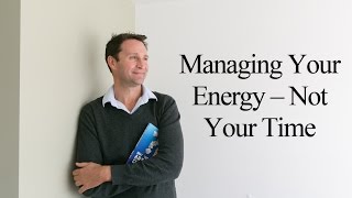 Managing Your Energy – Not Your Time [upl. by Ecnedac]