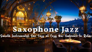 Saxophone Jazz Romantic🍷 Gentle Piano amp Smooth Instrumental Sax Jazz at Cozy Bar Ambience to Relax [upl. by Eliades191]