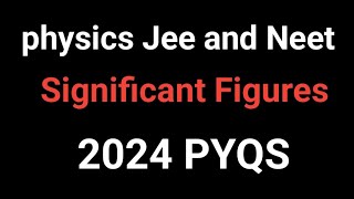 physics JEE and Neet significant figures 2024 pyqs [upl. by Naitsabes976]