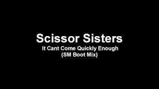 Scissor Sisters  It Cant Come Quickly Enough  SM Boot Mix [upl. by Ramo361]