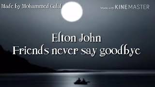 Elton John  Friends never say goodbye lyrics [upl. by Aduhey]