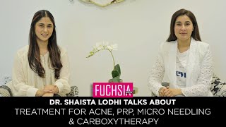 Dr Shaista Lodhi Talks About Acne Treatment PRP Micro Needling and Carboxytherapy  FUCHSIA [upl. by Jehial]