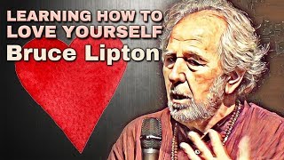 Learning How to Love Yourself  Bruce H Lipton PhD [upl. by Suiremed]